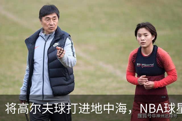 将高尔夫球打进地中海，NBA球星詹姆斯惹官司，意大利协会：已起诉，按刑法或判2-6年