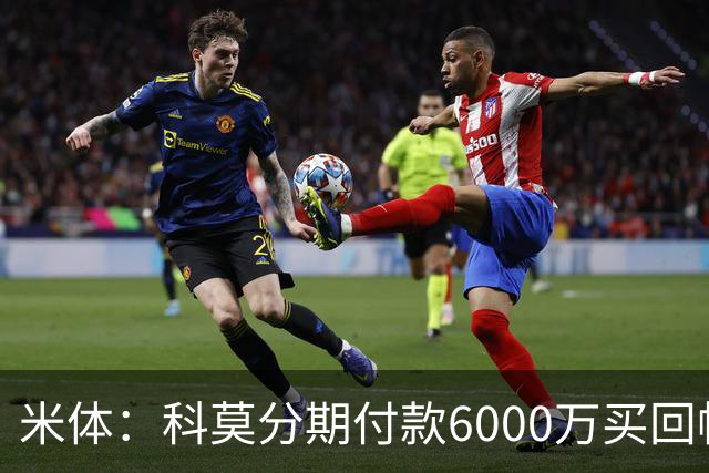 米体：科莫分期付款6000万买回帕斯，皇马有8000万回购＋50%二转