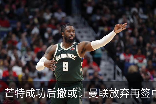 芒特成功后撤或让曼联放弃再签中场！省钱引进左闸，两人成为目标